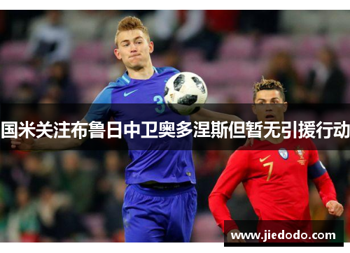 国米关注布鲁日中卫奥多涅斯但暂无引援行动 国米关注布鲁日中卫奥多涅斯但暂无引援行动